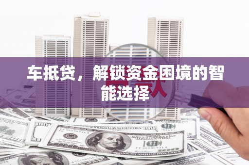 盐边车抵贷，解锁资金困境的智能选择
