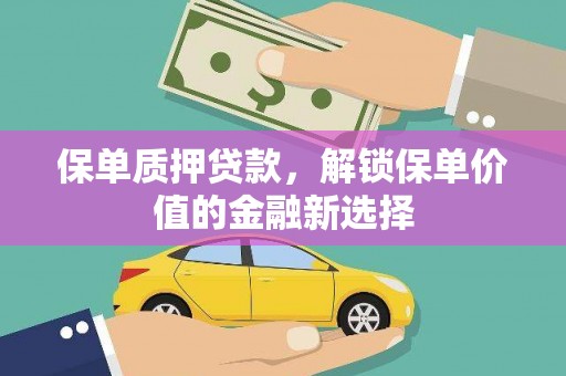 盐边保单质押贷款，解锁保单价值的金融新选择