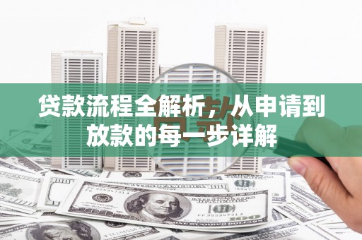 盐边贷款流程全解析，从申请到放款的每一步详解