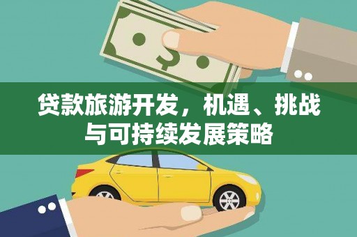 盐边贷款旅游开发，机遇、挑战与可持续发展策略
