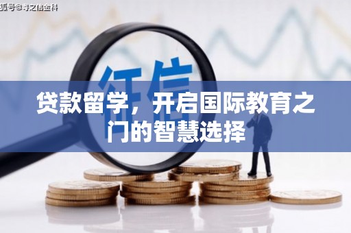 盐边贷款留学，开启国际教育之门的智慧选择