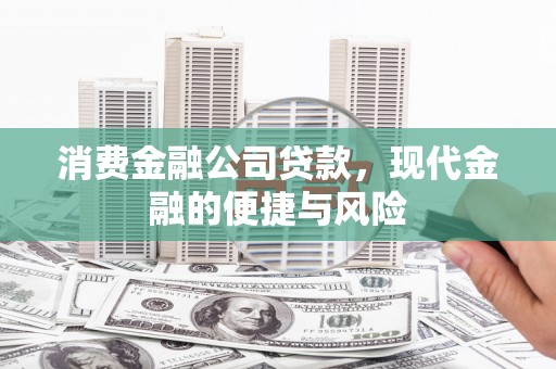 盐边消费金融公司贷款，现代金融的便捷与风险