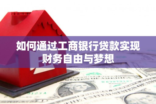 盐边如何通过工商银行贷款实现财务自由与梦想