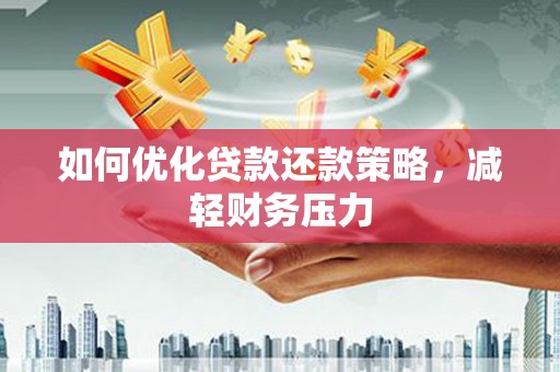 盐边如何优化贷款还款策略，减轻财务压力