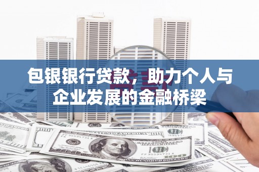 盐边包银银行贷款，助力个人与企业发展的金融桥梁