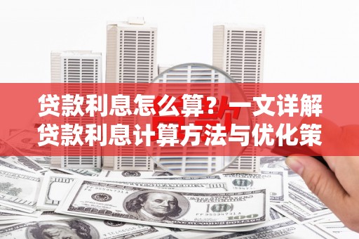 盐边贷款利息怎么算？一文详解贷款利息计算方法与优化策略