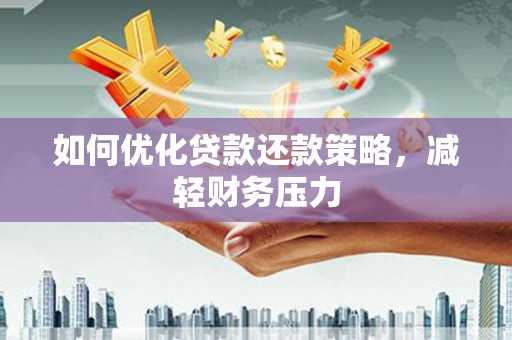 盐边如何优化贷款还款策略，减轻财务压力