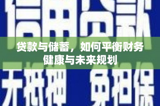 盐边贷款与储蓄，如何平衡财务健康与未来规划
