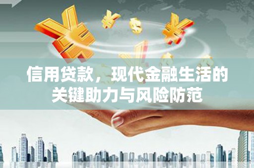 盐边信用贷款，现代金融生活的关键助力与风险防范
