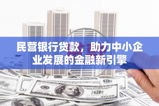 盐边民营银行贷款，助力中小企业发展的金融新引擎