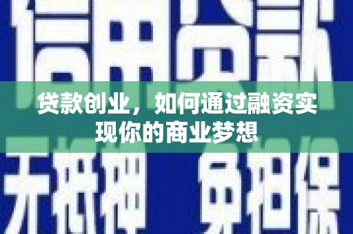 盐边贷款创业，如何通过融资实现你的商业梦想