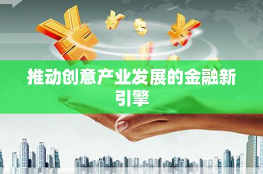 盐边推动创意产业发展的金融新引擎